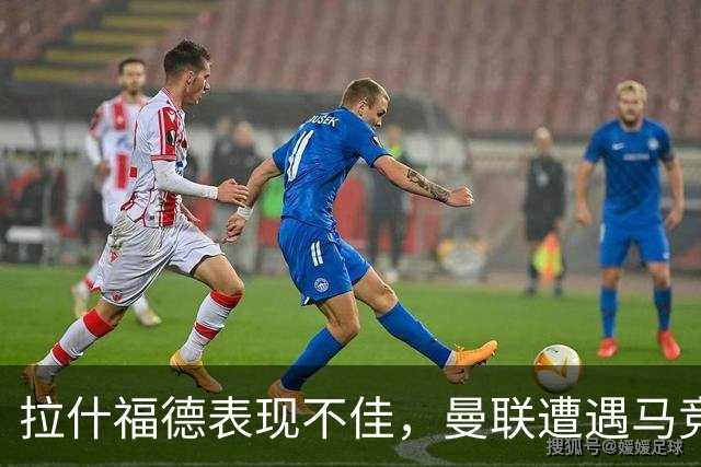 拉什福德表现不佳，曼联遭遇马竞失利